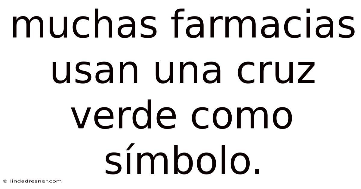 Muchas Farmacias Usan Una Cruz Verde Como Símbolo.