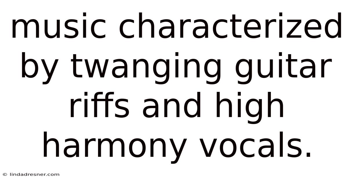 Music Characterized By Twanging Guitar Riffs And High Harmony Vocals.