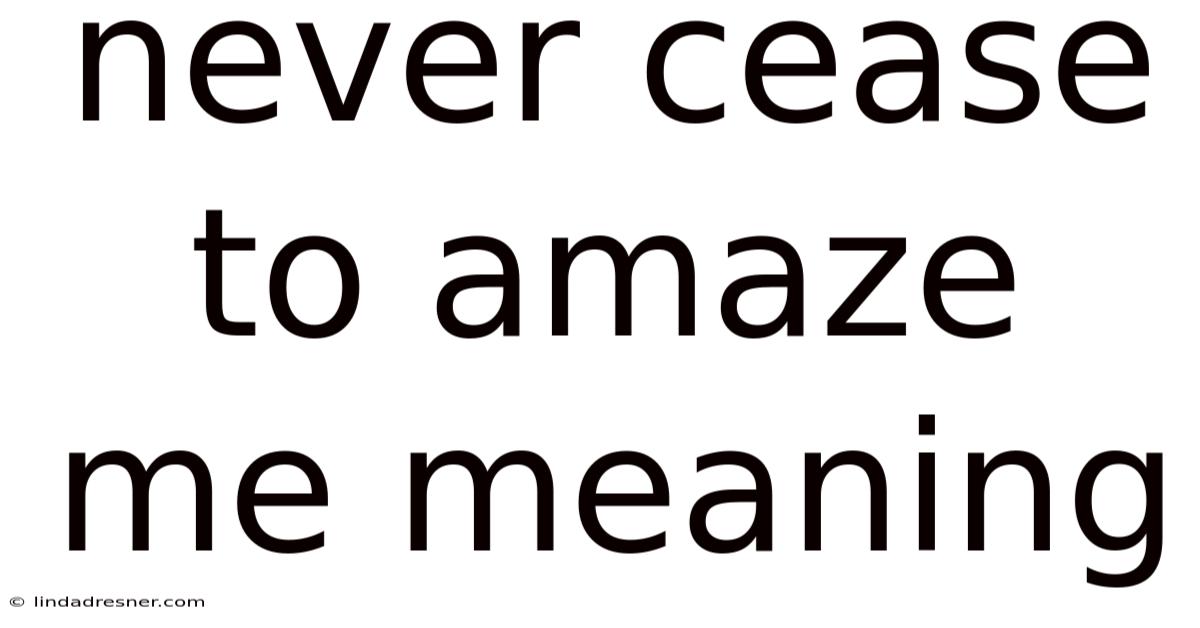 Never Cease To Amaze Me Meaning