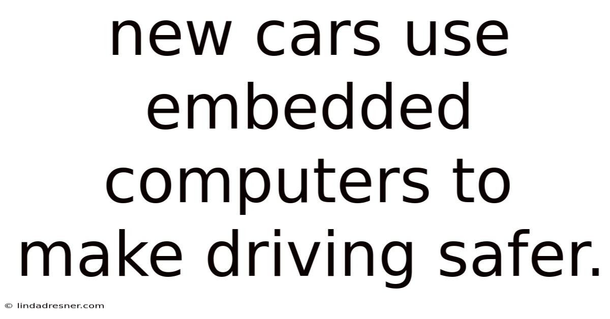 New Cars Use Embedded Computers To Make Driving Safer.
