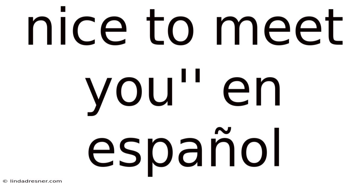 Nice To Meet You'' En Español
