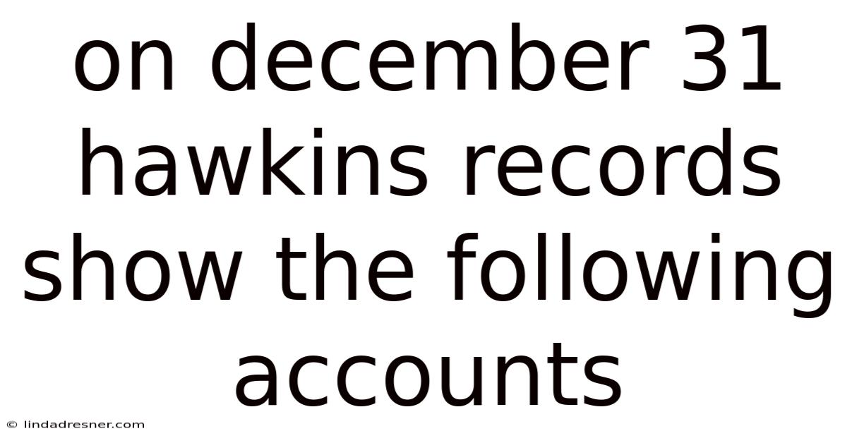 On December 31 Hawkins Records Show The Following Accounts