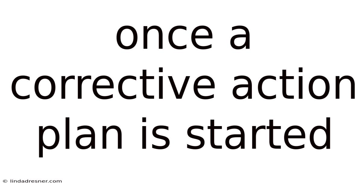 Once A Corrective Action Plan Is Started