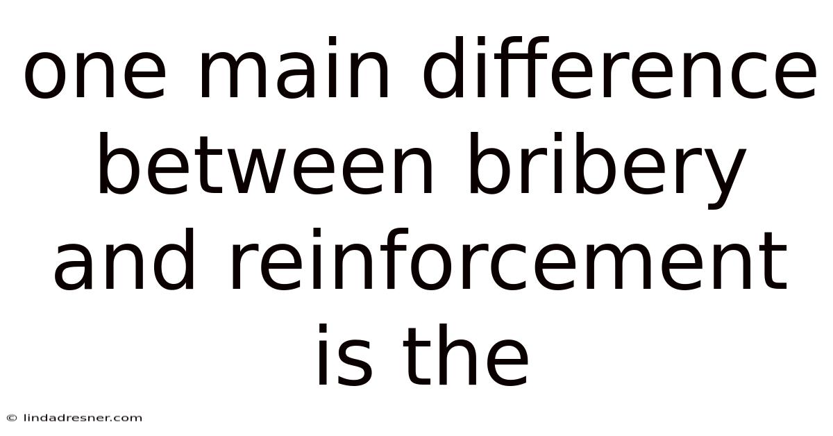 One Main Difference Between Bribery And Reinforcement Is The