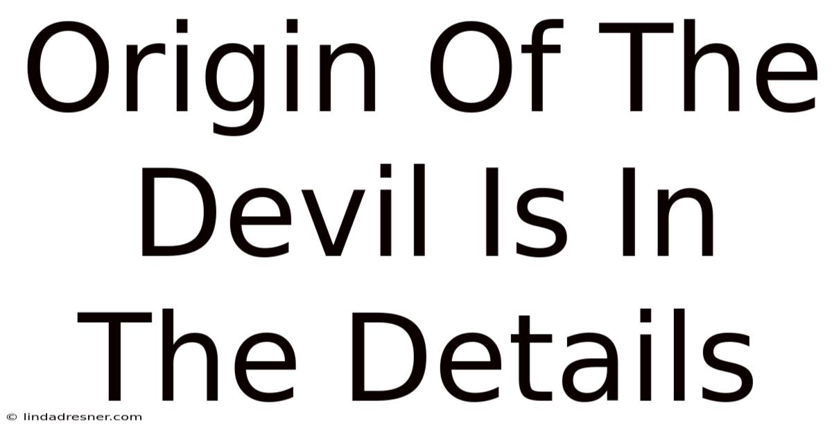 Origin Of The Devil Is In The Details