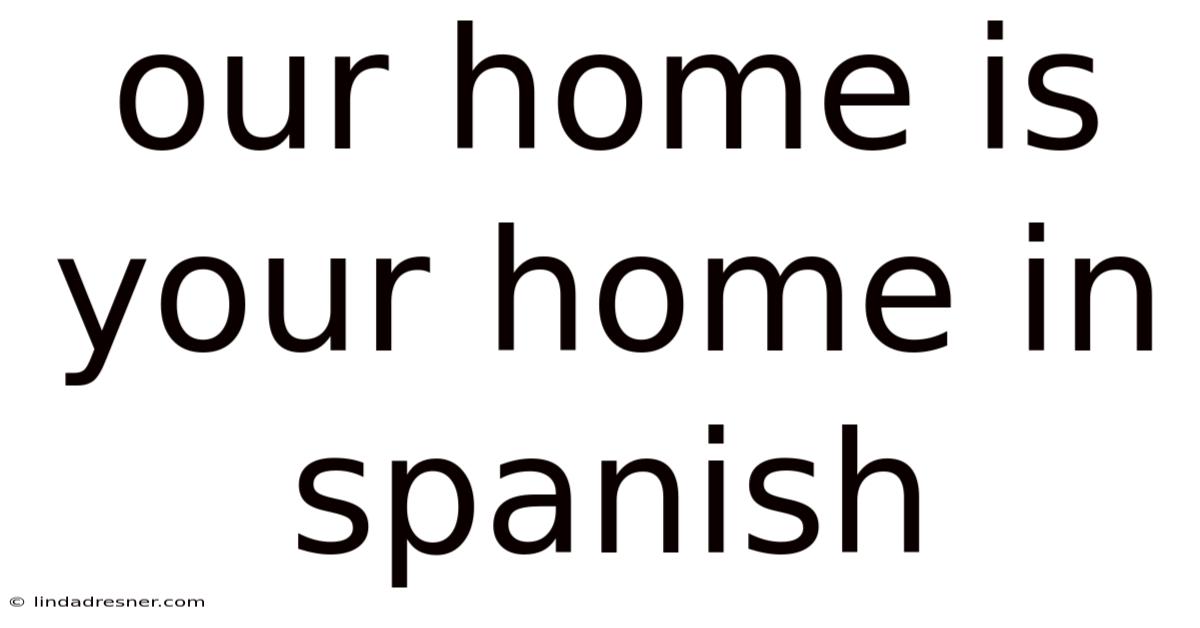 Our Home Is Your Home In Spanish