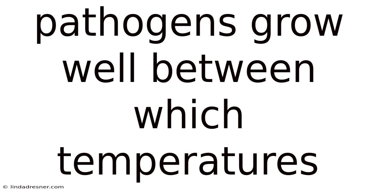 Pathogens Grow Well Between Which Temperatures