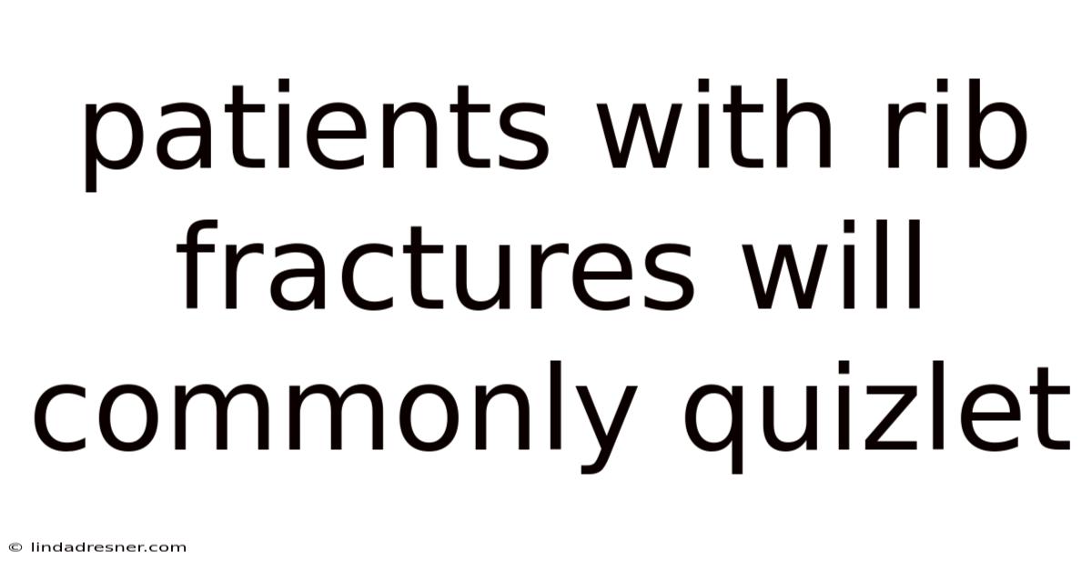 Patients With Rib Fractures Will Commonly Quizlet
