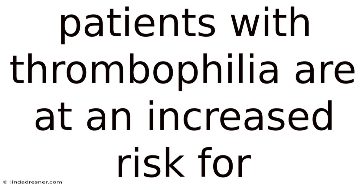 Patients With Thrombophilia Are At An Increased Risk For