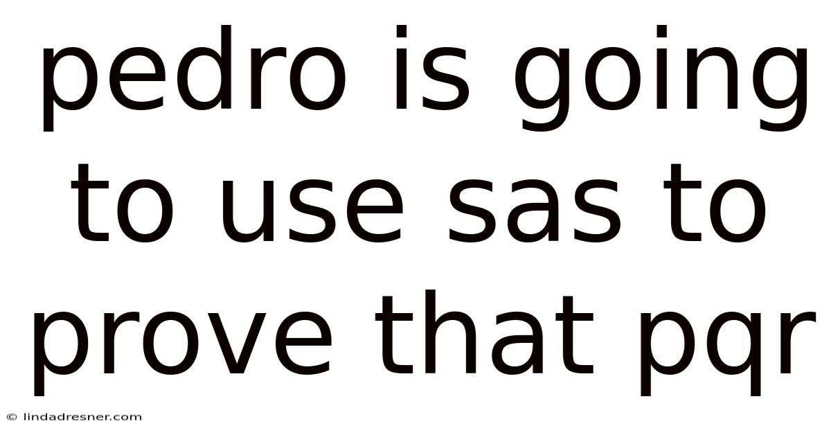 Pedro Is Going To Use Sas To Prove That Pqr