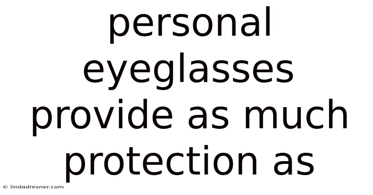 Personal Eyeglasses Provide As Much Protection As