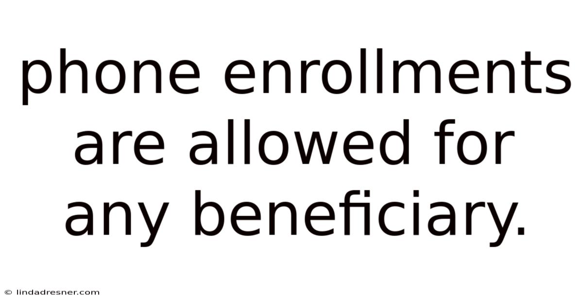 Phone Enrollments Are Allowed For Any Beneficiary.