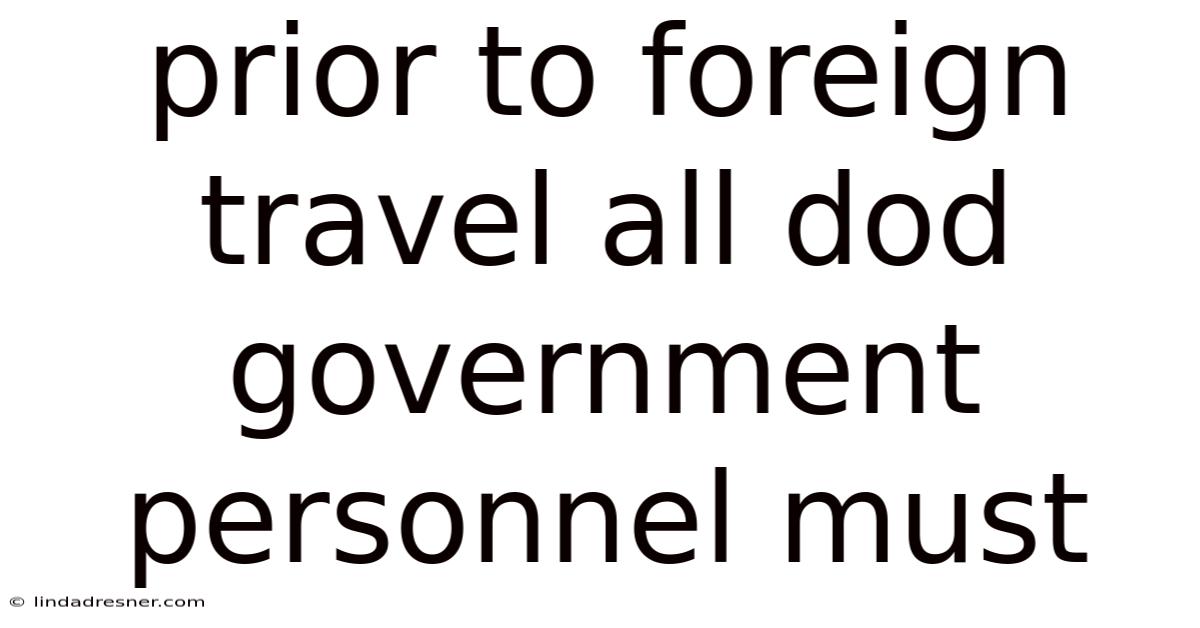 Prior To Foreign Travel All Dod Government Personnel Must