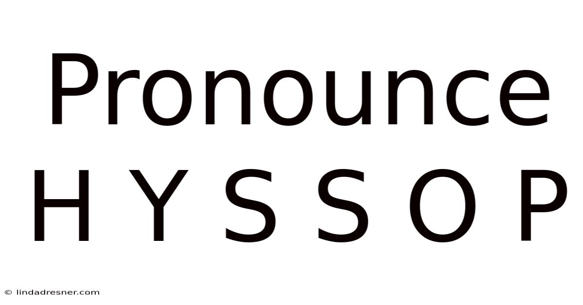 Pronounce H Y S S O P