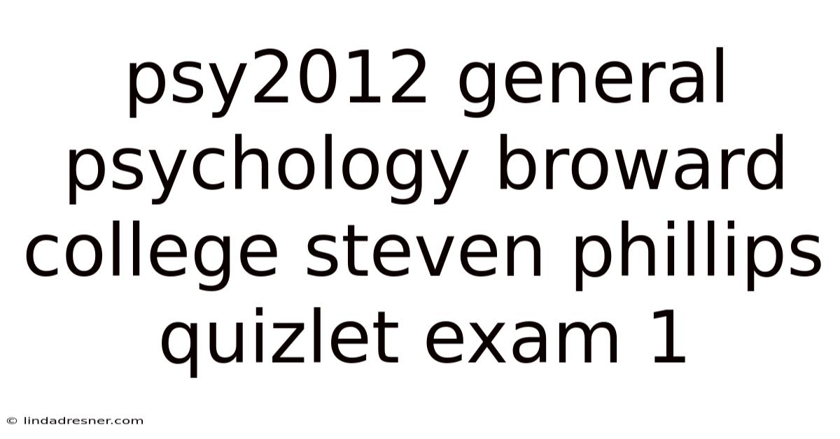 Psy2012 General Psychology Broward College Steven Phillips Quizlet Exam 1
