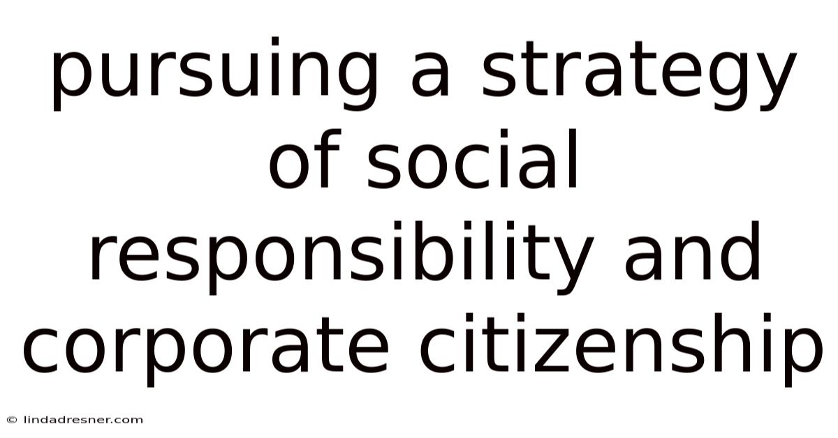 Pursuing A Strategy Of Social Responsibility And Corporate Citizenship