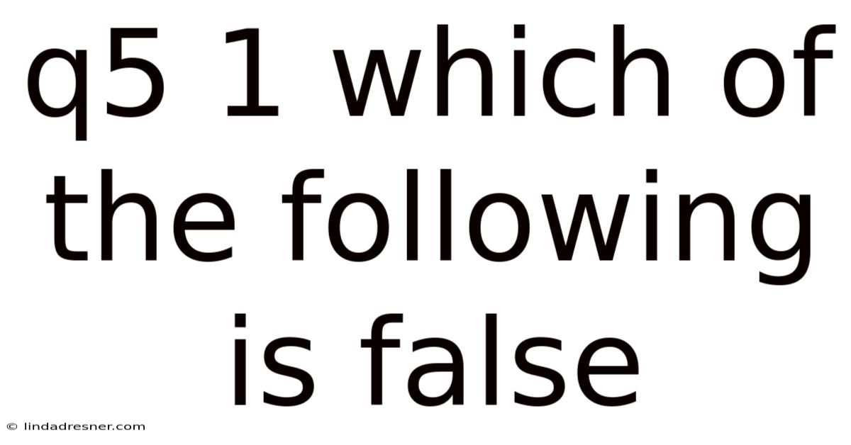 Q5 1 Which Of The Following Is False