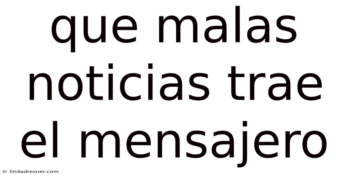 Que Malas Noticias Trae El Mensajero