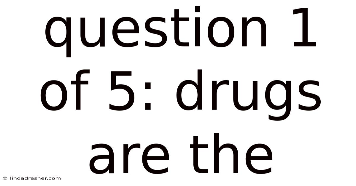 Question 1 Of 5: Drugs Are The
