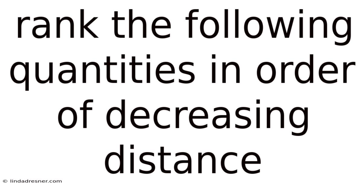 Rank The Following Quantities In Order Of Decreasing Distance