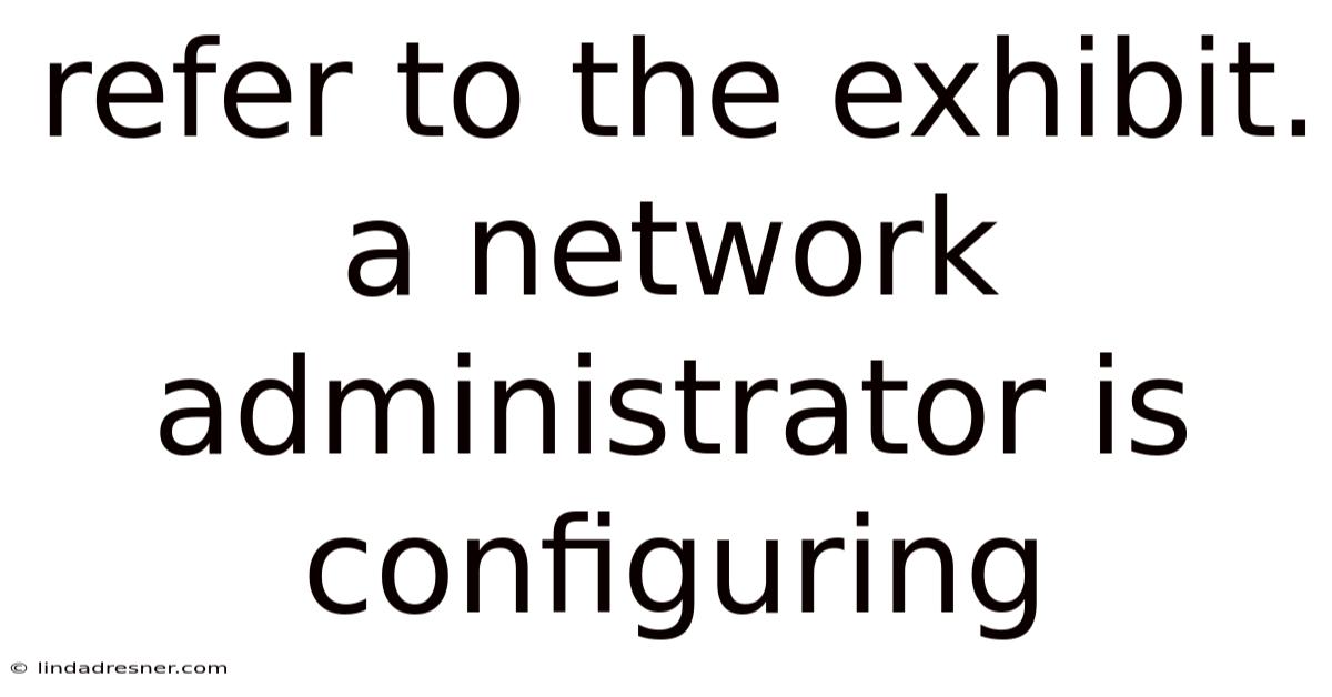 Refer To The Exhibit. A Network Administrator Is Configuring