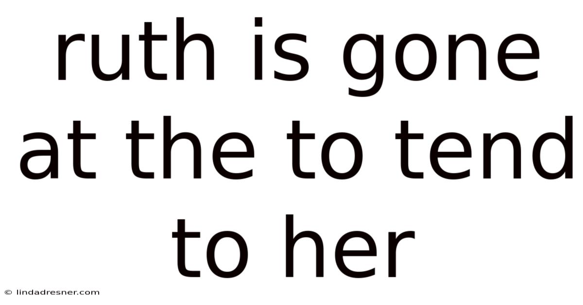 Ruth Is Gone At The To Tend To Her