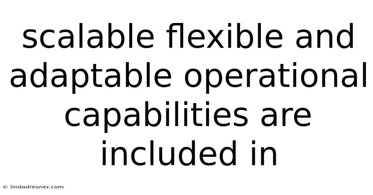Scalable Flexible And Adaptable Operational Capabilities Are Included In