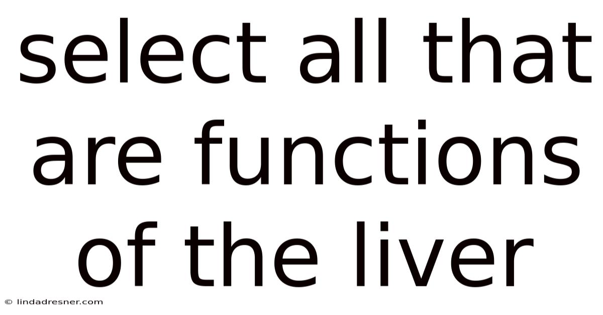 Select All That Are Functions Of The Liver