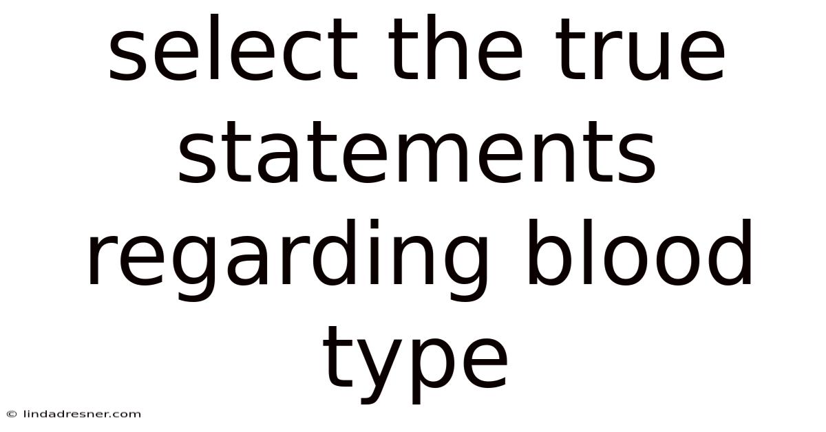 Select The True Statements Regarding Blood Type