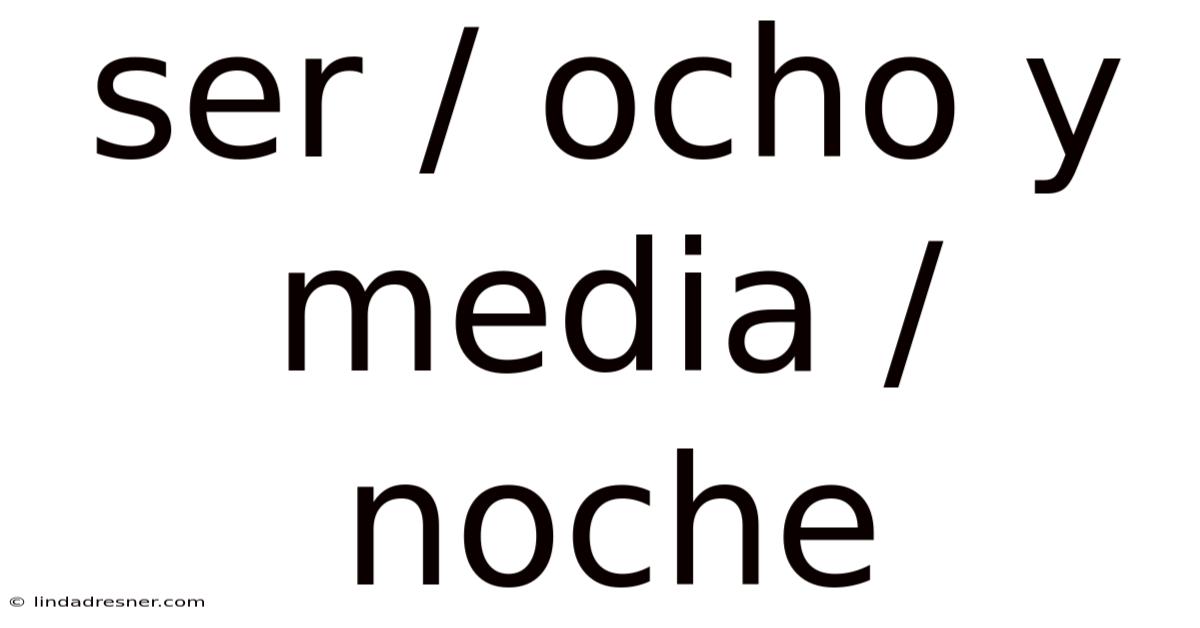 Ser / Ocho Y Media / Noche