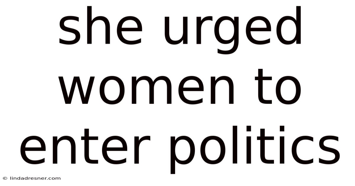She Urged Women To Enter Politics