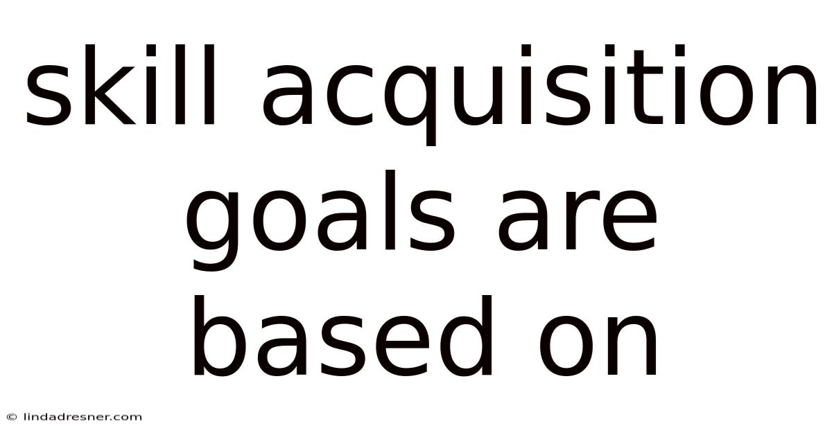 Skill Acquisition Goals Are Based On