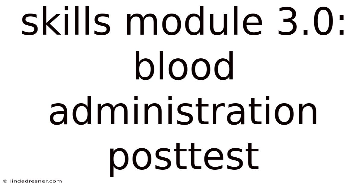 Skills Module 3.0: Blood Administration Posttest