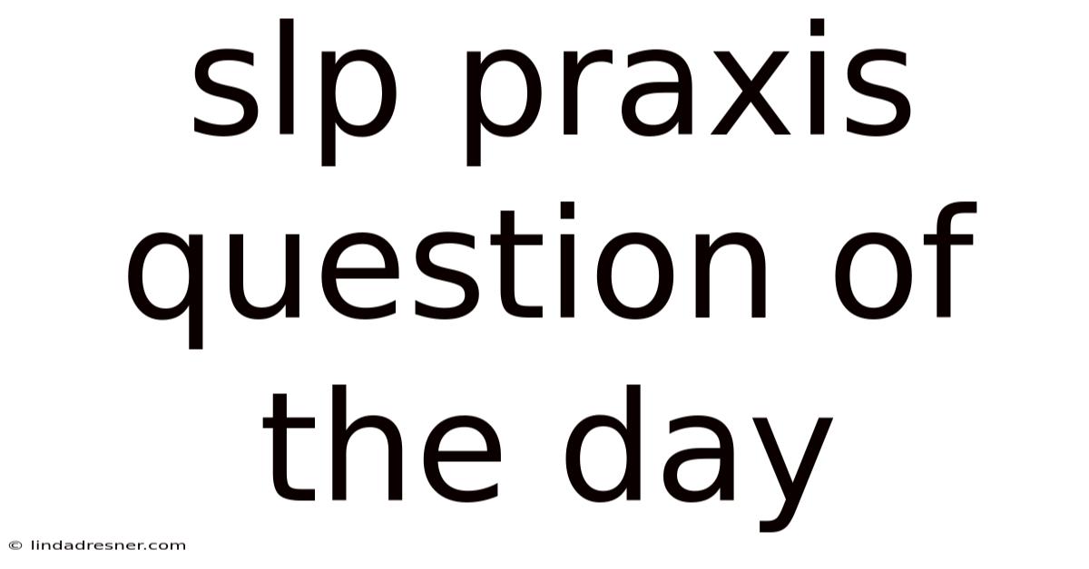 Slp Praxis Question Of The Day