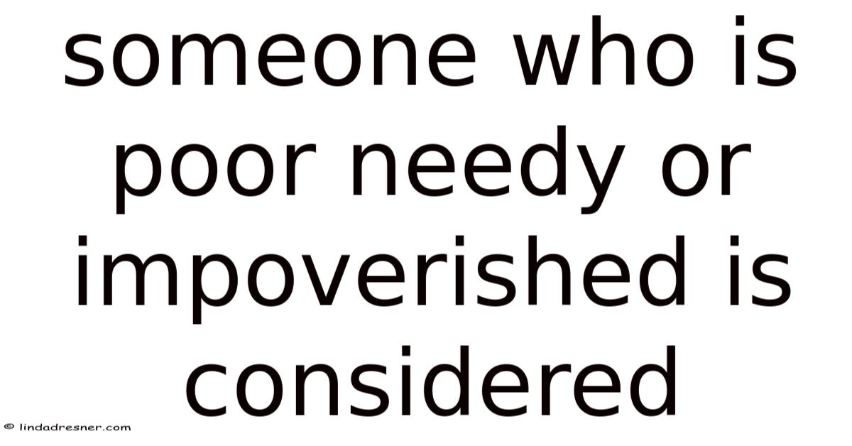 Impoverised Someone Who Is Poor Needy Or Impoverished Is Considered