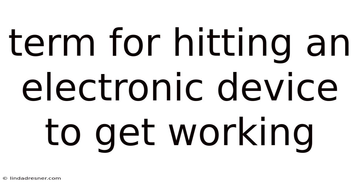 Term For Hitting An Electronic Device To Get Working