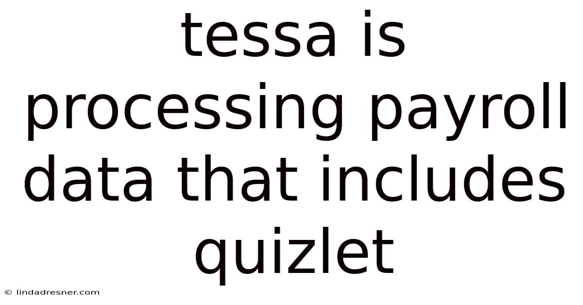 Tessa Is Processing Payroll Data That Includes Quizlet