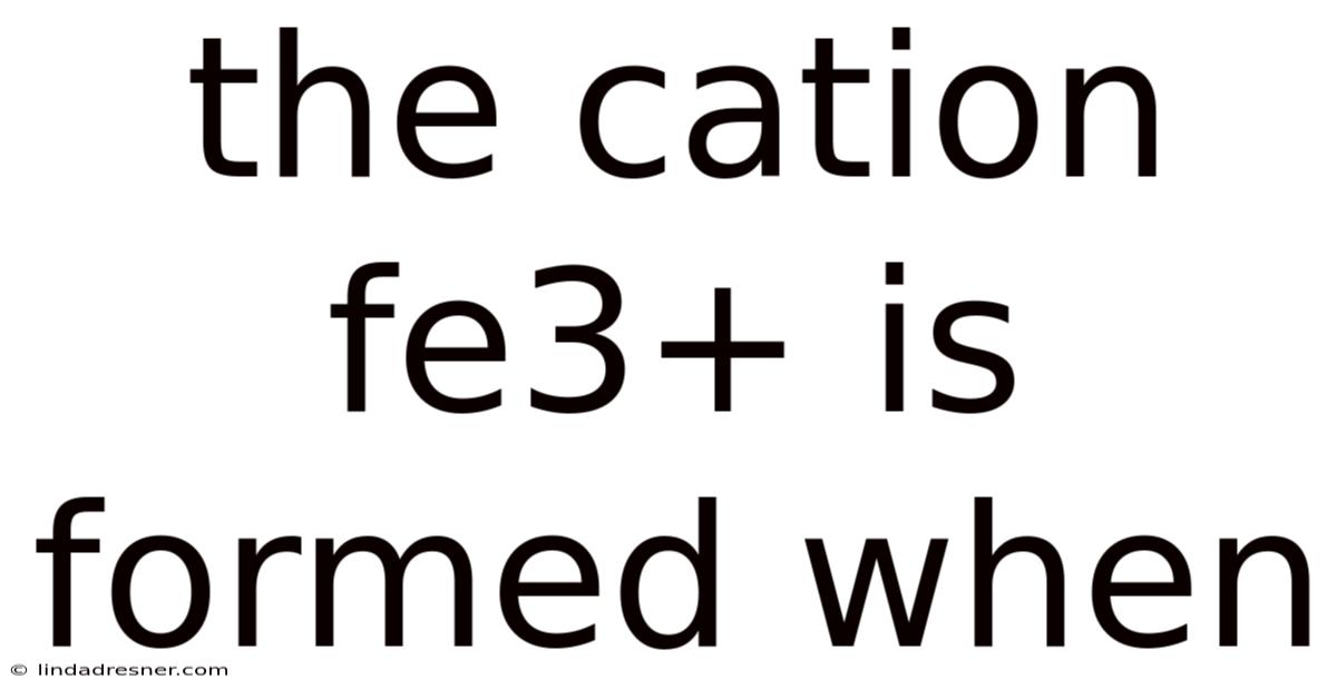 The Cation Fe3+ Is Formed When