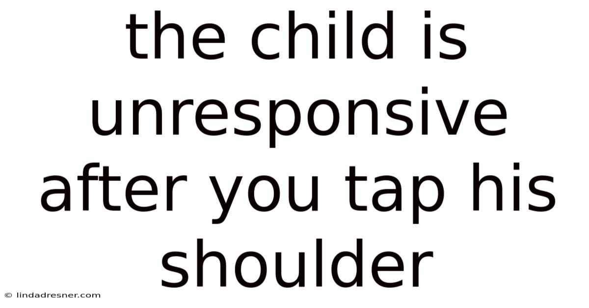 The Child Is Unresponsive After You Tap His Shoulder