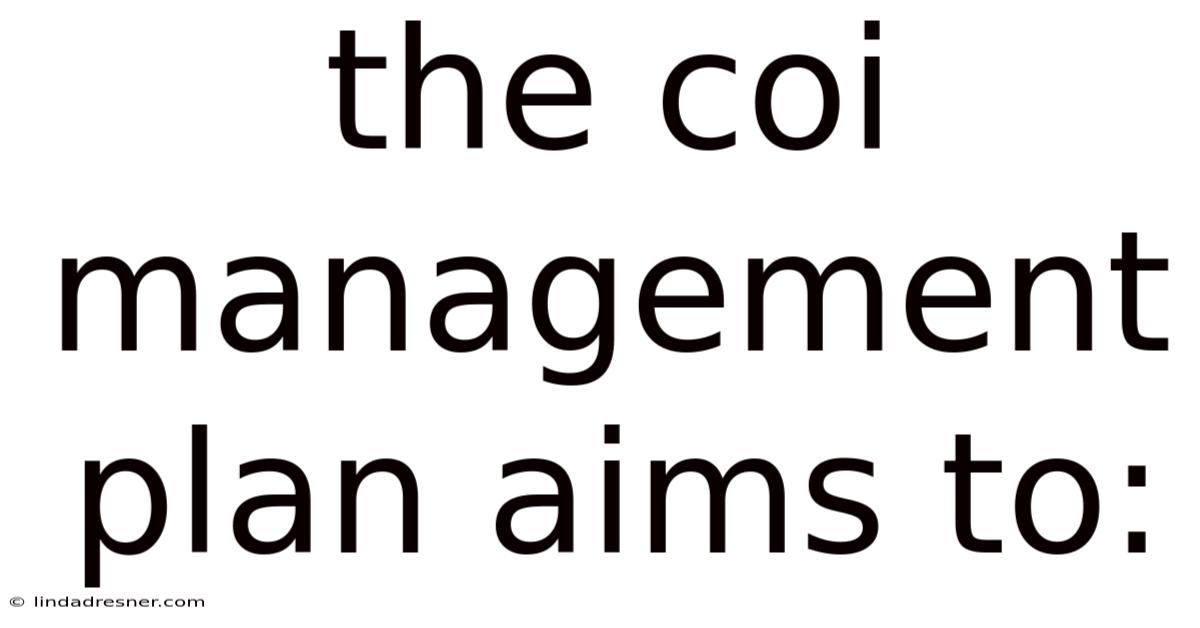The Coi Management Plan Aims To: