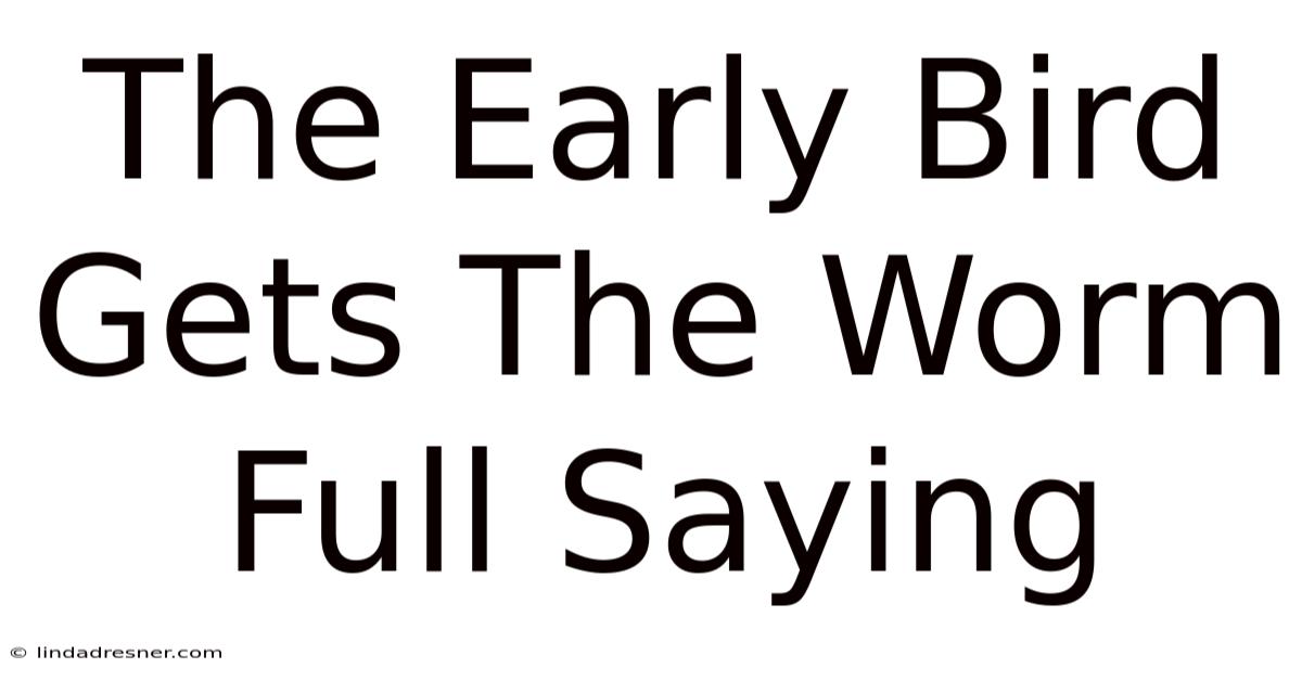 The Early Bird Gets The Worm Full Saying