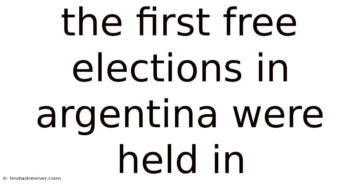 The First Free Elections In Argentina Were Held In
