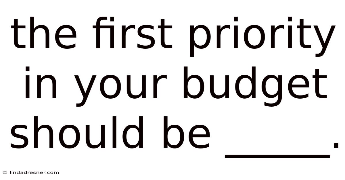 The First Priority In Your Budget Should Be _____.