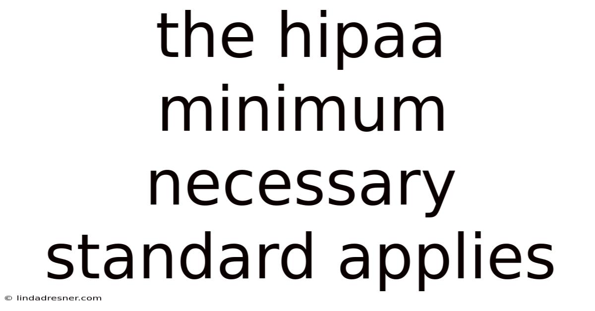 The Hipaa Minimum Necessary Standard Applies