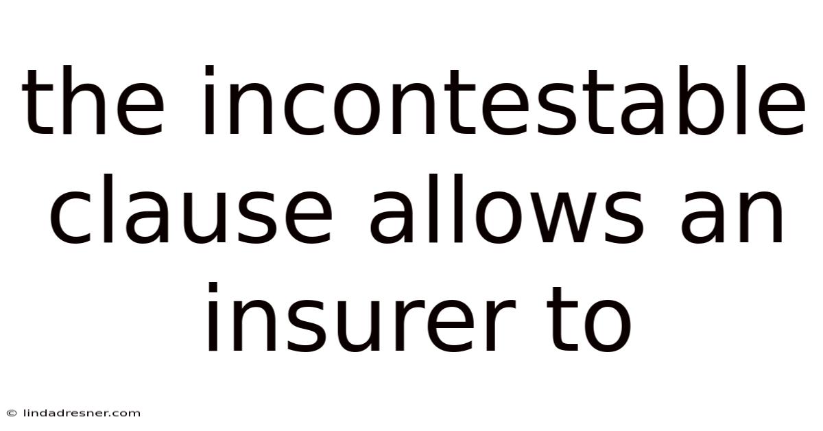 The Incontestable Clause Allows An Insurer To