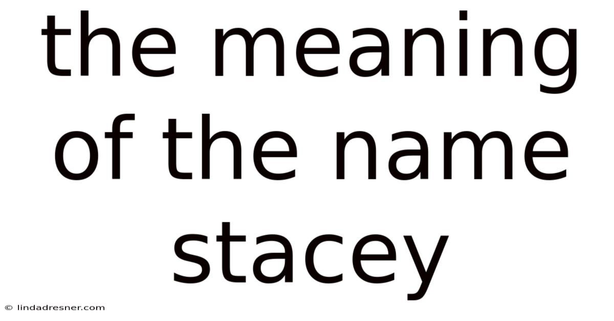 The Meaning Of The Name Stacey