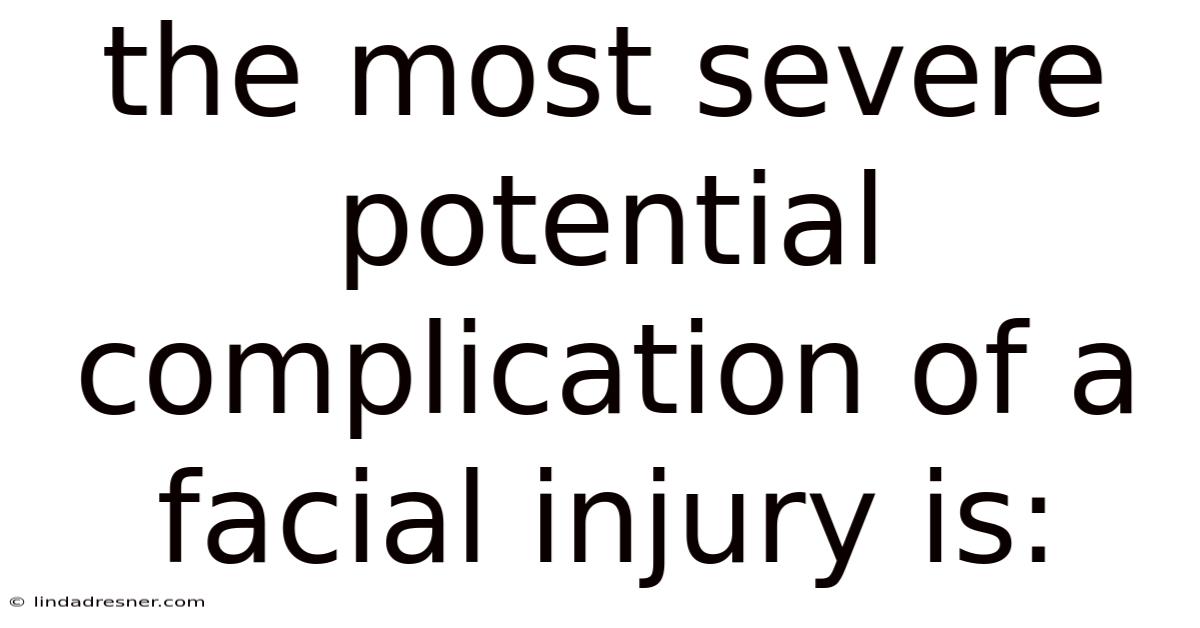 The Most Severe Potential Complication Of A Facial Injury Is: