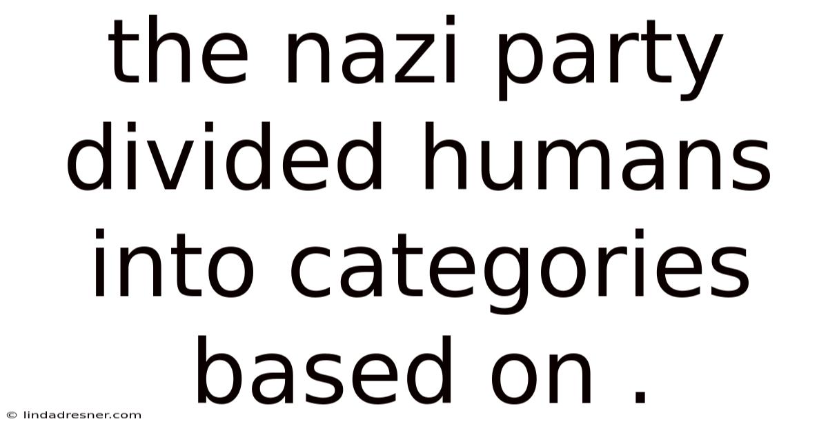 The Nazi Party Divided Humans Into Categories Based On .