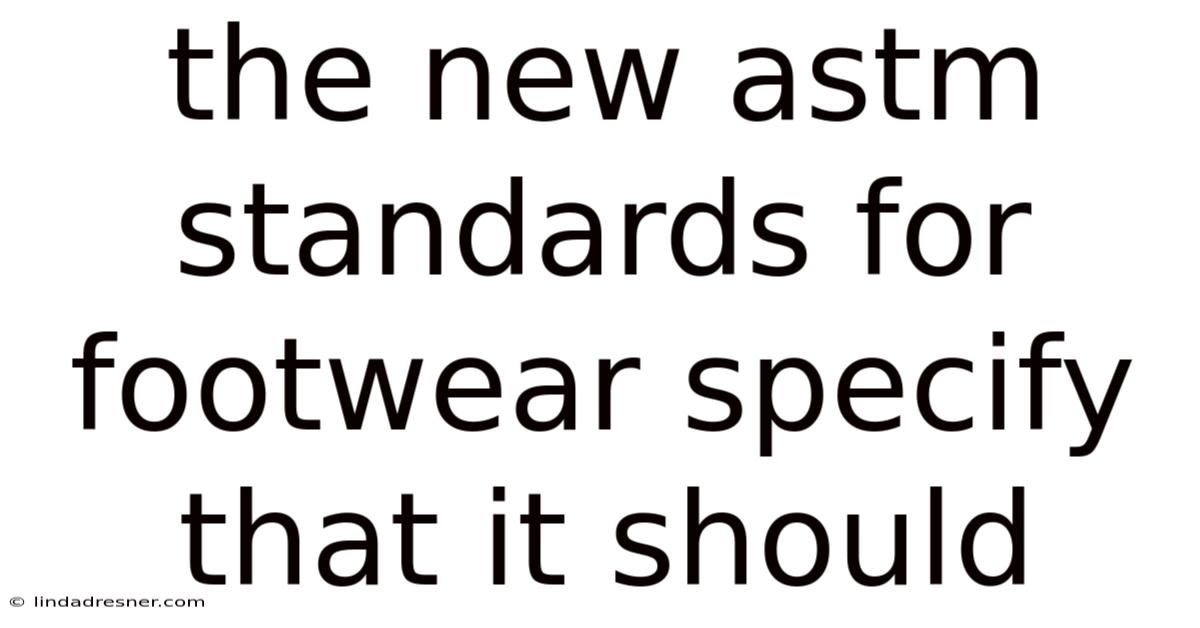 The New Astm Standards For Footwear Specify That It Should