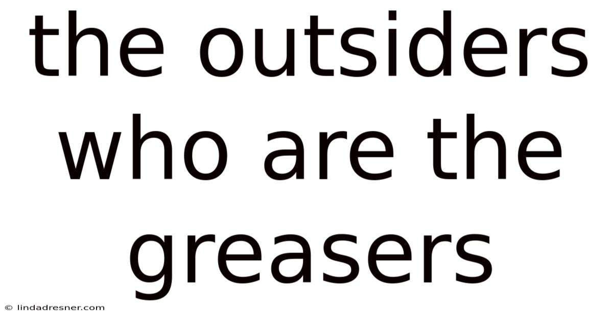The Outsiders Who Are The Greasers